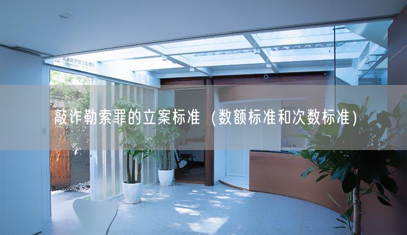 敲詐勒索罪的立案標(biāo)準(zhǔn)（數(shù)額標(biāo)準(zhǔn)和次數(shù)標(biāo)準(zhǔn)）